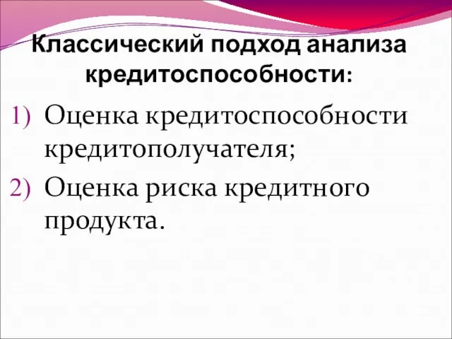 Классический подход анализа кредитоспособности: Оценка кредитоспособности кредитополучателя; Оценка риска кредитного продукта.