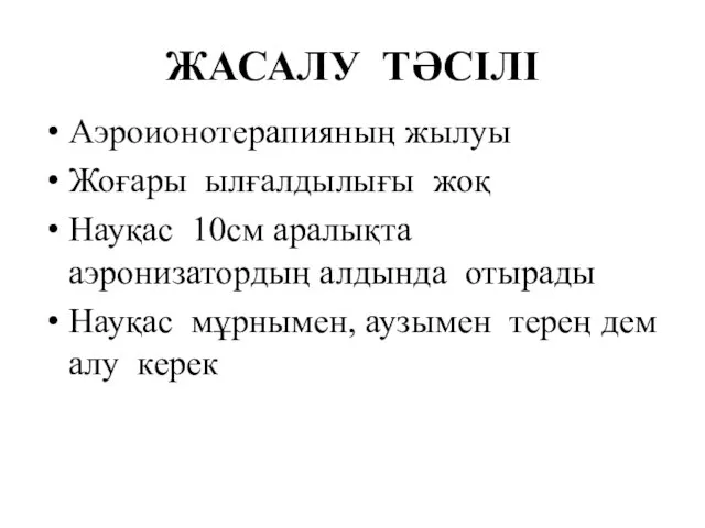 ЖАСАЛУ ТӘСІЛІ Аэроионотерапияның жылуы Жоғары ылғалдылығы жоқ Науқас 10см аралықта аэронизатордың