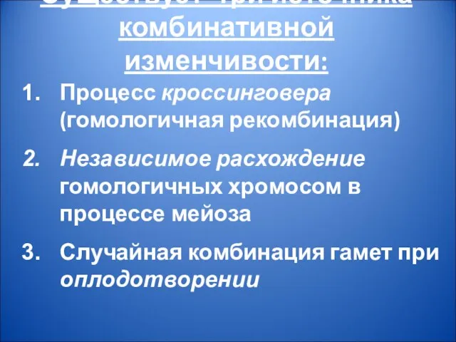 Существует три источника комбинативной изменчивости: Процесс кроссинговера (гомологичная рекомбинация) Независимое расхождение