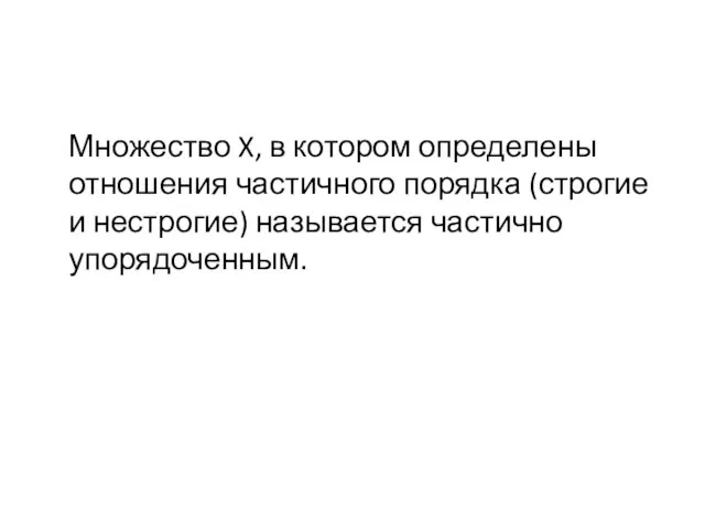 Множество X, в котором определены отношения частичного порядка (строгие и нестрогие) называется частично упорядоченным.