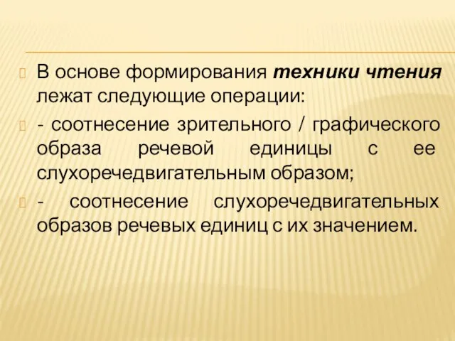 В основе формирования техники чтения лежат следующие операции: - соотнесение зрительного