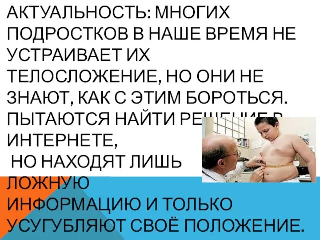 АКТУАЛЬНОСТЬ: МНОГИХ ПОДРОСТКОВ В НАШЕ ВРЕМЯ НЕ УСТРАИВАЕТ ИХ ТЕЛОСЛОЖЕНИЕ, НО