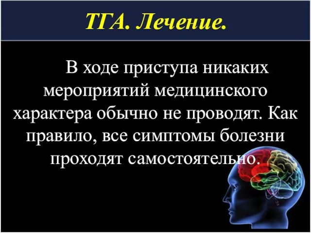 ТГА. Лечение. В ходе приступа никаких мероприятий медицинского характера обычно не