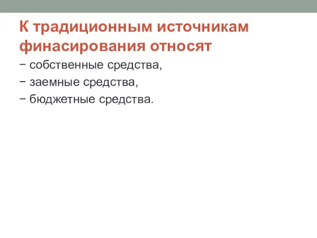 К традиционным источникам финасирования относят − собственные средства, − заемные средства, − бюджетные средства.