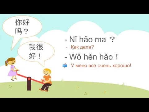 - Nǐ hǎo ma ？ - Wǒ hěn hǎo！ Как дела?