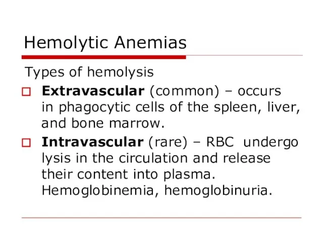 Hemolytic Anemias Types of hemolysis Extravascular (common) – occurs in phagocytic