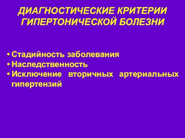 ДИАГНОСТИЧЕСКИЕ КРИТЕРИИ ГИПЕРТОНИЧЕСКОЙ БОЛЕЗНИ Стадийность заболевания Наследственность Исключение вторичных артериальных гипертензий