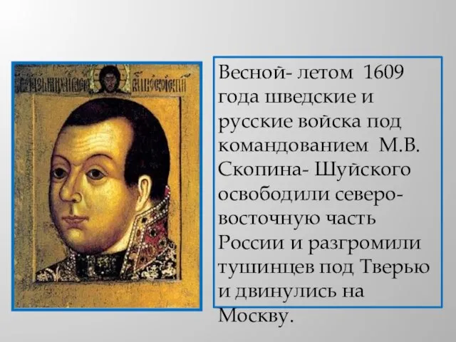 Весной- летом 1609 года шведские и русские войска под командованием М.В.Скопина-