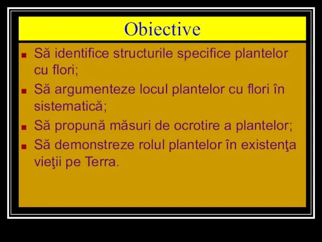 Obiective Să identifice structurile specifice plantelor cu flori; Să argumenteze locul