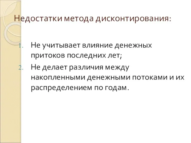 Недостатки метода дисконтирования: Не учитывает влияние денежных притоков последних лет; Не