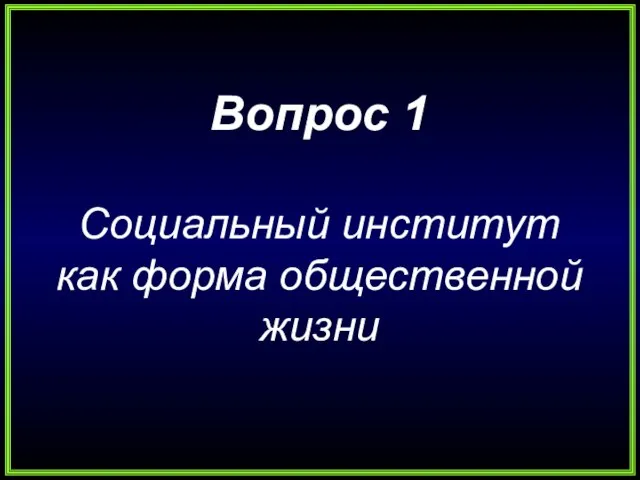 Вопрос 1 Социальный институт как форма общественной жизни