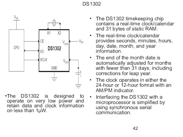 DS1302 The DS1302 timekeeping chip contains a real-time clock/calendar and 31