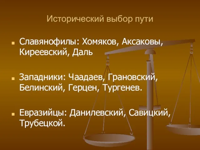 Исторический выбор пути Славянофилы: Хомяков, Аксаковы, Киреевский, Даль Западники: Чаадаев, Грановский,