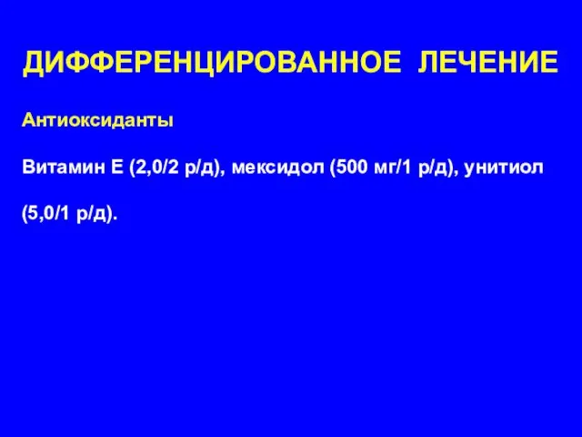 ДИФФЕРЕНЦИРОВАННОЕ ЛЕЧЕНИЕ Антиоксиданты Витамин Е (2,0/2 р/д), мексидол (500 мг/1 р/д), унитиол (5,0/1 р/д).