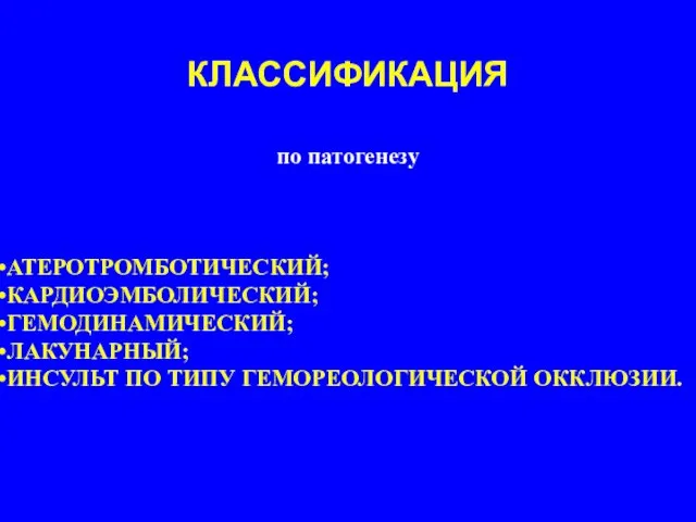 по патогенезу АТЕРОТРОМБОТИЧЕСКИЙ; КАРДИОЭМБОЛИЧЕСКИЙ; ГЕМОДИНАМИЧЕСКИЙ; ЛАКУНАРНЫЙ; ИНСУЛЬТ ПО ТИПУ ГЕМОРЕОЛОГИЧЕСКОЙ ОККЛЮЗИИ. КЛАССИФИКАЦИЯ