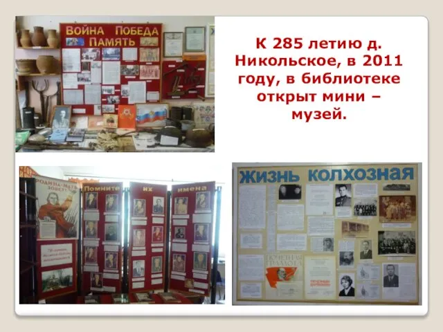 К 285 летию д. Никольское, в 2011 году, в библиотеке открыт мини – музей.