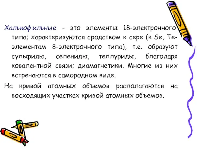 Халькофильные - это элементы 18-электронного типа; характеризуются сродством к сере (к