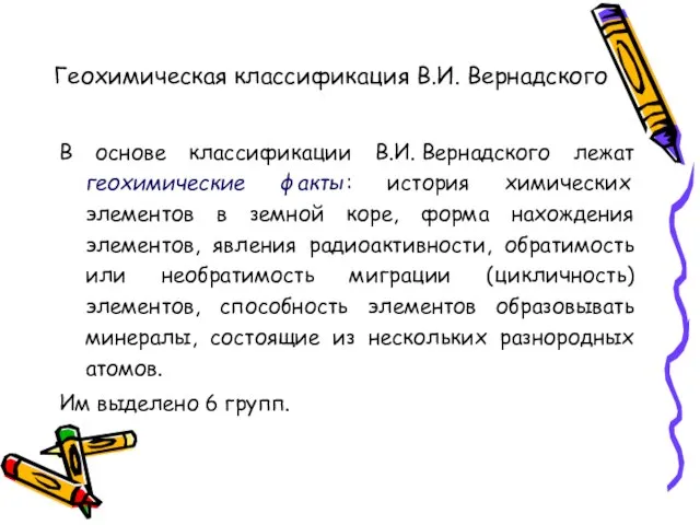 В основе классификации В.И. Вернадского лежат геохимические факты: история химических элементов