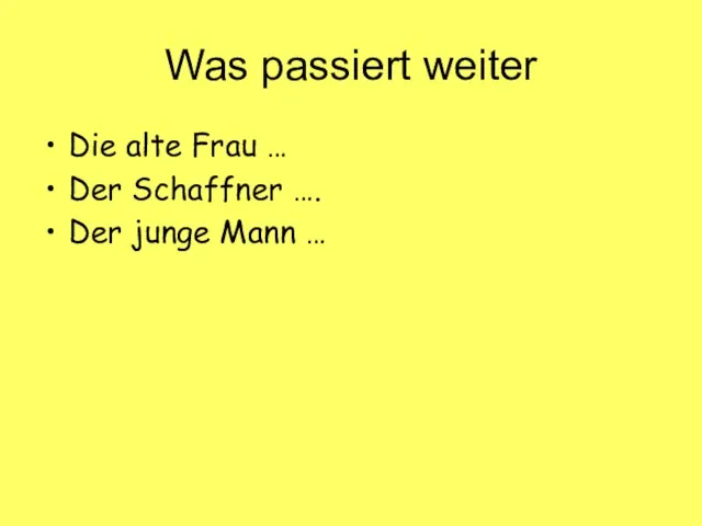 Was passiert weiter Die alte Frau … Der Schaffner …. Der junge Mann …