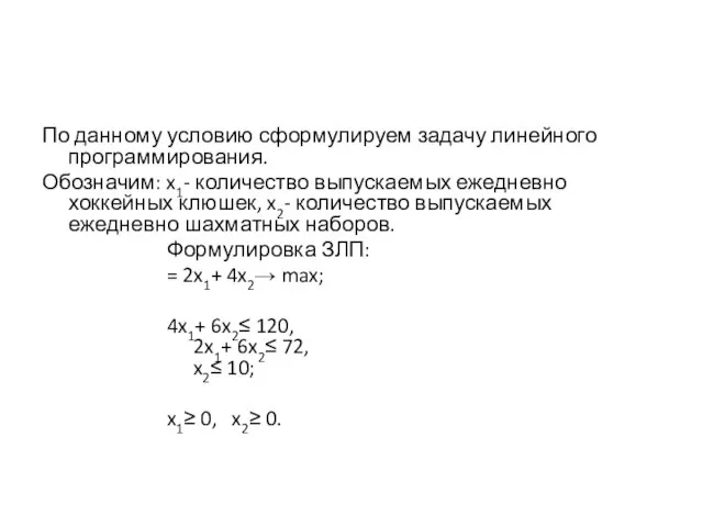 По данному условию сформулируем задачу линейного программирования. Обозначим: x1- количество выпускаемых