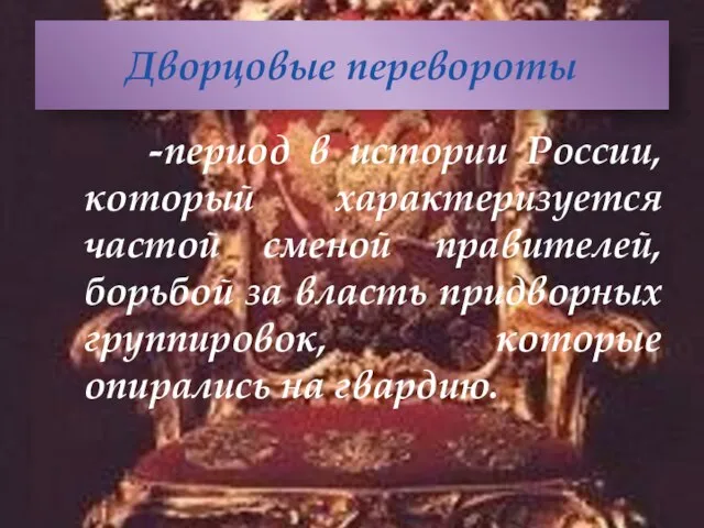 Дворцовые перевороты -период в истории России, который характеризуется частой сменой правителей,