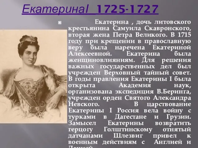 ЕкатеринаI 1725-1727 Екатерина , дочь литовского крестьянина Самуила Скавронского, вторая жена