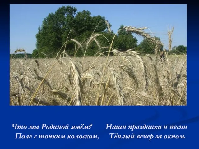 Что мы Родиной зовём? Наши праздники и песни Поле с тонким колоском, Тёплый вечер за окном.