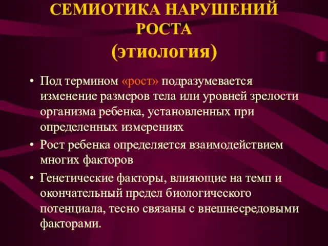 СЕМИОТИКА НАРУШЕНИЙ РОСТА (этиология) Под термином «рост» подразумевается изменение размеров тела