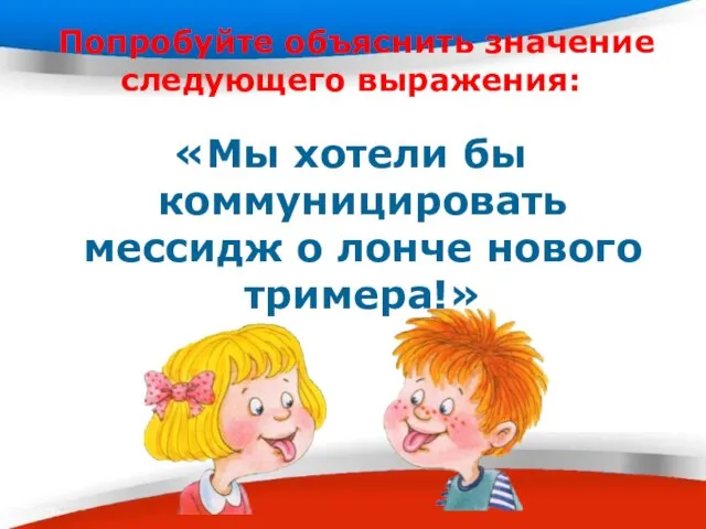 Попробуйте объяснить значение следующего выражения: «Мы хотели бы коммуницировать мессидж о лонче нового тримера!»