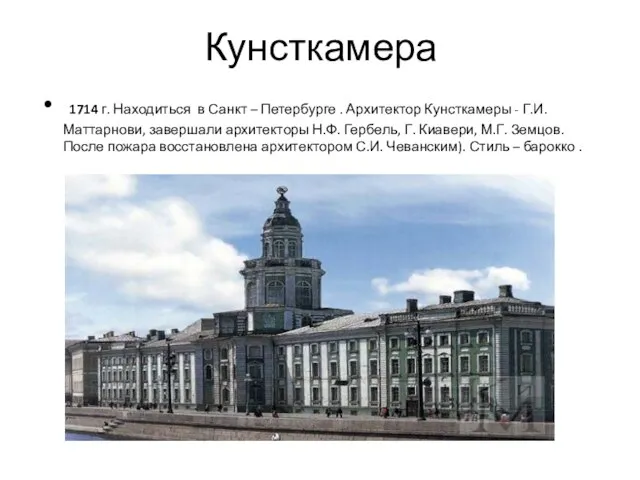 Кунсткамера 1714 г. Находиться в Санкт – Петербурге . Архитектор Кунсткамеры