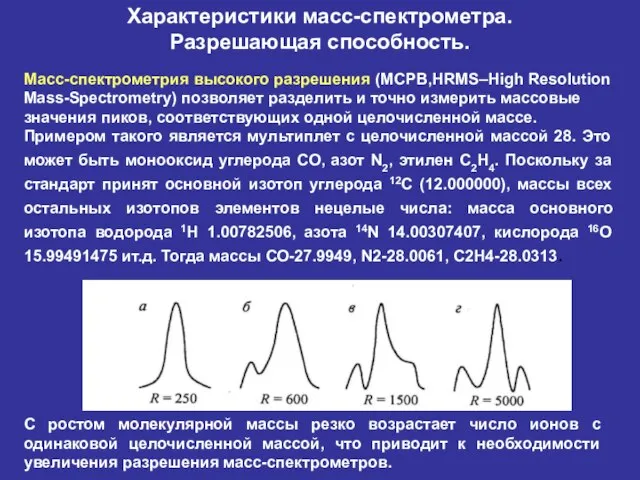 Характеристики масс-спектрометра. Разрешающая способность. Масс-спектрометрия высокого разрешения (МСРВ,HRMS–High Resolution Mass-Spectrometry) позволяет