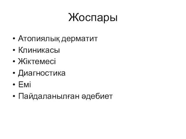 Жоспары Атопиялық дерматит Клиникасы Жіктемесі Диагностика Емі Пайдаланылған әдебиет