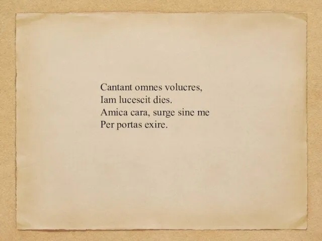 Cantant omnes volucres, Iam lucescit dies. Amica cara, surge sine me Per portas exire.