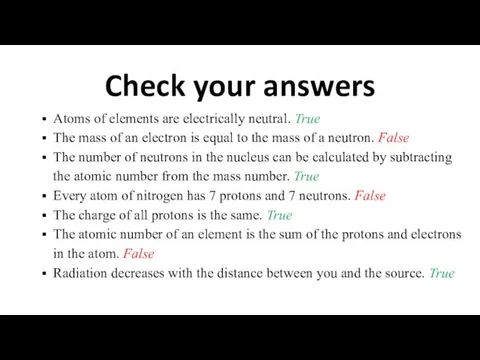 Check your answers Atoms of elements are electrically neutral. True The