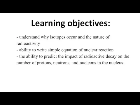 Learning objectives: - understand why isotopes occur and the nature of