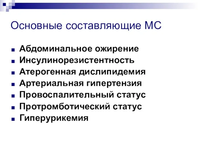 Основные составляющие МС Абдоминальное ожирение Инсулинорезистентность Атерогенная дислипидемия Артериальная гипертензия Провоспалительный статус Протромботический статус Гиперурикемия