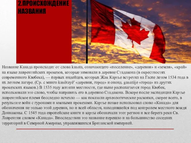 2.ПРОИСХОЖДЕНИЕ НАЗВАНИЯ Название Канада происходит от слова kanata, означающего «поселение», «деревня»