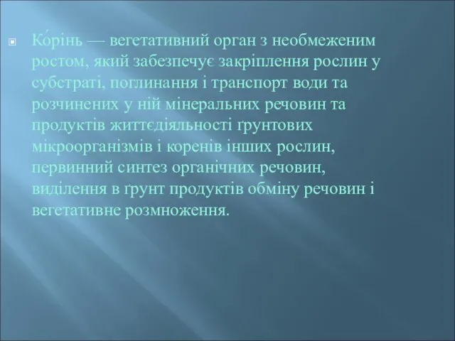 Ко́рінь — вегетативний орган з необмеженим ростом, який забезпечує закріплення рослин