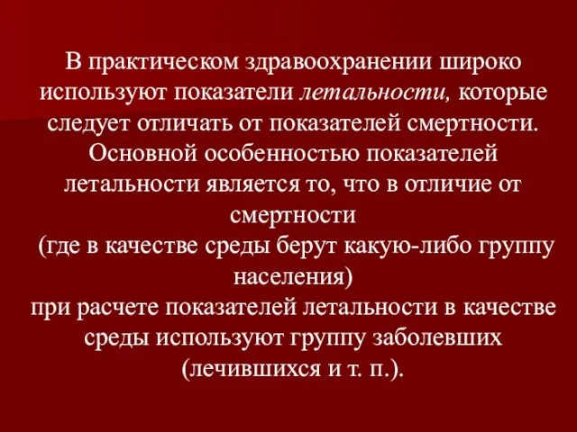 В практическом здравоохранении широко используют показатели летальности, которые следует отличать от