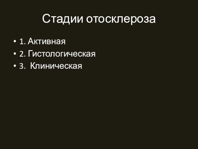 Стадии отосклероза 1. Активная 2. Гистологическая 3. Клиническая