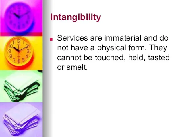 Intangibility Services are immaterial and do not have a physical form.