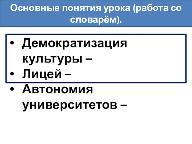 Демократизация культуры – Лицей – Автономия университетов – Основные понятия урока (работа со словарём).