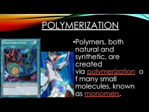 POLYMERIZATION Polymers, both natural and synthetic, are created via polymerization of