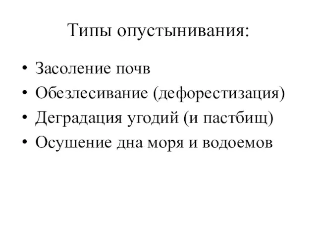 Типы опустынивания: Засоление почв Обезлесивание (дефорестизация) Деградация угодий (и пастбищ) Осушение дна моря и водоемов