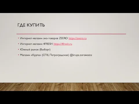 ГДЕ КУПИТЬ Интернет-магазин эко-товаров ZEERO https://zeero.ru Интернет-магазин 4FRESH https://4fresh.ru Южный рынок