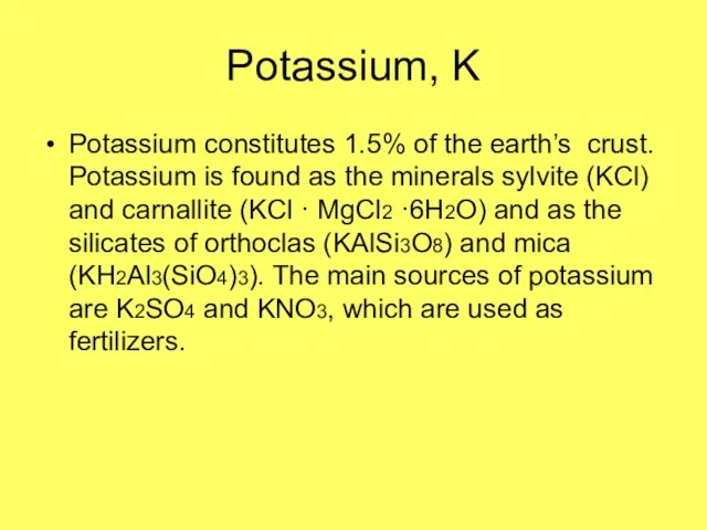 Potassium, K Potassium constitutes 1.5% of the earth’s crust. Potassium is