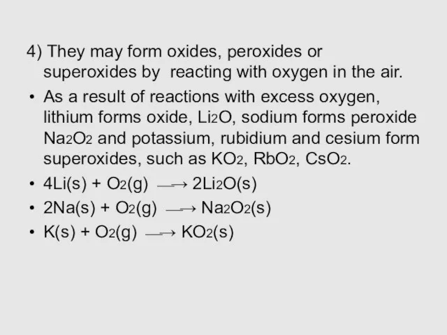 4) They may form oxides, peroxides or superoxides by reacting with