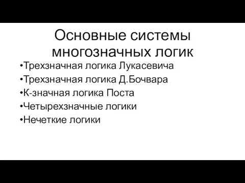 Основные системы многозначных логик Трехзначная логика Лукасевича Трехзначная логика Д.Бочвара К-значная