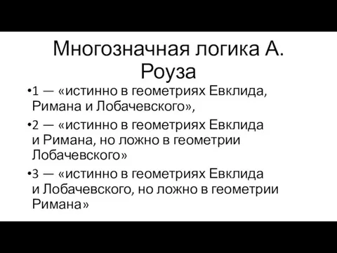 Многозначная логика А.Роуза 1 — «истинно в геометриях Евклида, Римана и