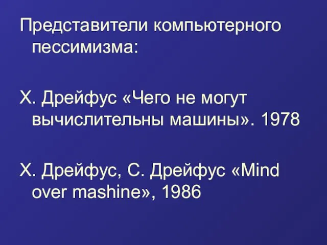 Представители компьютерного пессимизма: Х. Дрейфус «Чего не могут вычислительны машины». 1978